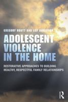 Adolescent Violence in the Home: Restorative Approaches to Building Healthy, Respectful Family Relationships: Restorative Approaches to Building Healthy, Respectful Family Relationships 0415829011 Book Cover