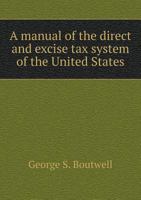 A manual of the direct and excise tax system of the United States 1247362280 Book Cover