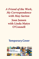 A Friend of the Work: My Correspondence with May Sarton 0872333361 Book Cover
