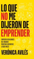 Lo que no me dijeron de emprender: Enfrenta realidades del negocio mientras disfrutas lo que haces (Spanish Edition) 1956625593 Book Cover