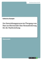 Der Entwicklungsprozess Im Ubergang Vom Paar Zur Elternschaft. Eine Herausforderung Fur Die Paarbeziehung 3640856341 Book Cover