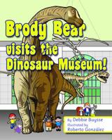 Brody Bear Visits the Dinosaur Museum! 0999029525 Book Cover