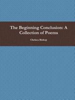 The Beginning Conclusion: A Collection of Poems 1312130792 Book Cover