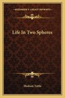 Life In Two Spheres 1428618155 Book Cover