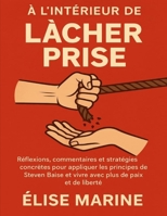 À l’intérieur de Lâcher Prise: Réflexions, commentaires et stratégies concrètes pour appliquer les principes de Steven Baise et vivre avec plus de paix et de liberté (French Edition) B0FP3N56MB Book Cover