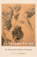 Language Pangs: On Pain and the Origin of Language 0190053860 Book Cover