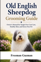 Old English Sheepdog Grooming Guide: Owner's Manual for Tangle-Free Coat Care, Healthy Skin, and Stress-Free Pet B0H6YFZQK9 Book Cover