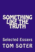 Something Like the Truth: Selected Essays 1975786858 Book Cover