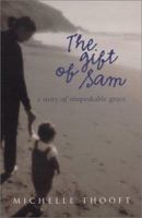 The Gift of Sam: A Story Of Unspeakable Grace 0972346201 Book Cover