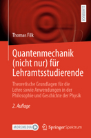 Quantenmechanik (nicht nur) für Lehramtsstudierende: Theoretische Grundlagen für die Lehre sowie Anwendungen in der Philosophie und Geschichte der Physik (German Edition) 3662723948 Book Cover