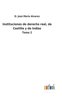 Instituciones de derecho real, de Castilla y de Indias: Tomo 2 3752489243 Book Cover