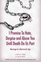 I Promise to Hate, Despise, and Abuse You until Death Do Us Part: Marriage in a Narcissistic Age 0615406564 Book Cover