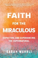 Faith for the Miraculous: Expecting and Experiencing the Supernatural 1969062525 Book Cover