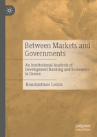 Between Markets and Governments: An Institutional Analysis of Development Banking and Economics in Greece 3031885295 Book Cover