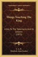 Things Touching the King: A Key to the Tabernacle and Its Lessons 1165656566 Book Cover