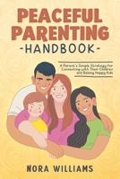 Peaceful Parenting Handbook: A Parent's Simple Strategy for Connecting with Their Children and Raising Happy Kids 1915218055 Book Cover