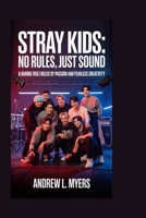 Stray Kids: No Rules, Just Sound: A daring rise fueled by passion and fearless creativity B0GWXWBSTN Book Cover