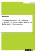 Walter Benjamin and "The Task of the Translator". An Interpretation based on his Influence by Phenomenology 3668637849 Book Cover