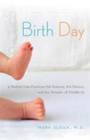 Birth Day: A Pediatrician Explores the Science, the History, and the Wonder of Childbirth 0345502868 Book Cover