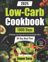 Super Easy Low-Carb Cookbook: 1800 Days of Delicious, Low-Sugar Diet & Low Carb Recipes with a 30-Day Meal Plan | Full Color Pictures (Easy Low Carb Cookbook for Beginners and Pros 2023 - 2024) B0CNNQK5PV Book Cover