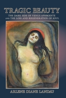 Tragic Beauty: The Dark Side of Venus Aphrodite and the Loss and Regeneration of Soul 1630517763 Book Cover