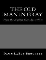 The Old Man in Gray: From the Musical Play, Butterflies 1515093859 Book Cover