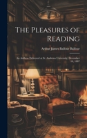 The Pleasures of Reading: An Address Delivered at St. Andrews University, December 10, 1887 102039157X Book Cover