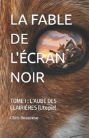 LA FABLE DE L'ÉCRAN NOIR: TOME I : L'AUBE DES CLAIRIÈRES (Utopie) (French Edition) B0GHS32Q8M Book Cover