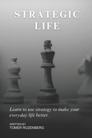 Strategic Life: Learn to Use Strategy to Make Your Everyday Life Better. B0C5BDL2HQ Book Cover