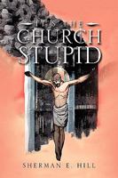 It's the Church Stupid 1441540091 Book Cover