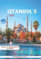 ISTANBUL’S HEART: Guide to Sultanahmet in 2025 B0FBGZ59R7 Book Cover
