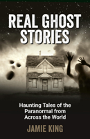 Real Ghost Stories: Haunting Tales of the Paranormal from Across the World 1837994854 Book Cover