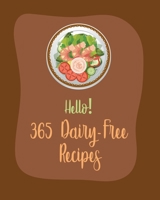 Hello! 365 Dairy-Free Recipes: Best Dairy-Free Cookbook Ever For Beginners [Book 1] B085RT6S9X Book Cover