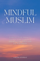 Mindful Muslim: Embrace Daily Habits to Nurture Your Soul for a Balanced Life Filled with Joy & Gratitude 191747802X Book Cover