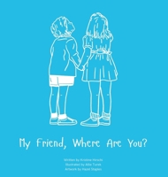My Friend, Where Are You?: A child's guide to understanding the death of a friend and the ability to still feel loved by those we have lost. B0FX8CJWX4 Book Cover