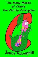 The Many Moods of Cherie the Chatty Caterpillar 1517149010 Book Cover