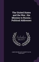 The United States and the War; The Mission to Russia; Political Addresses 1341208761 Book Cover