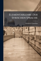 Elementarlehre Der Syrischen Sprache: ... Mit Dem Dazu Gehörigen Wörterbuche 1246166518 Book Cover