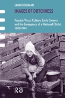 Images of Dutchness: Popular Visual Culture, Early Cinema and the Emergence of a National Cliché 9462983003 Book Cover
