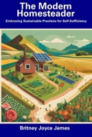 The Modern Homesteader: Embracing Sustainable Practices for Self-Sufficiency B0CFZFJYSR Book Cover