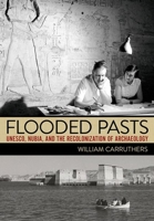 Flooded Pasts: Unesco, Nubia, and the Recolonization of Archaeology 1501766449 Book Cover