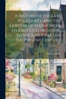 A History of the Law, the Courts, and the Lawyers of Maine, From Its First Colonization to the Early Part of the Present Century 102180441X Book Cover