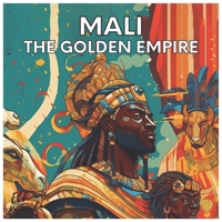 Mali: the Golden Empire B0C47X1HJQ Book Cover
