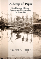 Scrap of Paper: Breaking and Making International Law During the Great War 1501735837 Book Cover