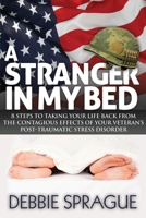 A Stranger In My Bed: 8 Steps to Taking Your Life Back From the Contagious Effects of Your Veteran's Post-Traumatic Stress Disorder 1614485747 Book Cover