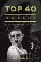 Top 40 Democracy: The Rival Mainstreams of American Music 0226896188 Book Cover