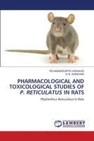 PHARMACOLOGICAL AND TOXICOLOGICAL STUDIES OF P. RETICULATUS IN RATS: Phyllanthus Reticulatus In Rats 6206156273 Book Cover