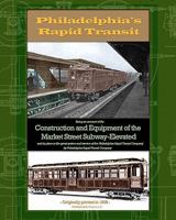 Philadelphia's Rapid Transit: Being an Account of the Construction and Equipment of the Market Street Subway-Elevated and Its Place in the Great System and Service of the Philadelphia Rapid Transit Co 193570026X Book Cover