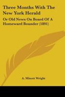 Three Months With The New York Herald: Or Old News On Board Of A Homeward Bounder 1165675455 Book Cover