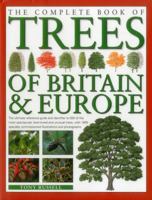 The Complete Book of Trees of Britain & Europe: The Ultimate Reference Guide And Identifier To 550 Of The Most Specatacular, Best-Loved And Unusual ... Commissioned Illustrations And Photographs 0857236466 Book Cover